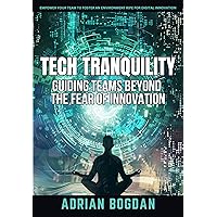 Tech Tranquility: Guiding Teams Beyond the Fear of Innovation Tech Tranquility: Guiding Teams Beyond the Fear of Innovation Kindle Paperback