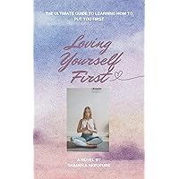 Loving Yourself First: THE ULTIMATE GUIDE TO LEARNING HOW TO PUT YOU FIRST
