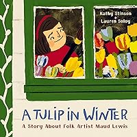 A Tulip in Winter: A Story About Folk Artist Maud Lewis A Tulip in Winter: A Story About Folk Artist Maud Lewis Hardcover Kindle