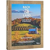 Back to the Land: A New Way of Life in the Country: Foraging, Cheesemaking, Beekeeping, Syrup Tapping, Beer Brewing, Orchard Tending , Vegetable ... Ecological Farming in the Hudson River Valley