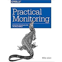 Practical Monitoring: Effective Strategies for the Real World Practical Monitoring: Effective Strategies for the Real World Kindle Paperback