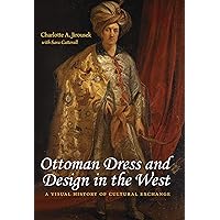 Ottoman Dress and Design in the West: A Visual History of Cultural Exchange Ottoman Dress and Design in the West: A Visual History of Cultural Exchange Paperback Kindle