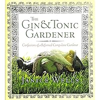 The Gin and Tonic Gardener: Confessions of a Reformed Compulsive Gardener The Gin and Tonic Gardener: Confessions of a Reformed Compulsive Gardener Hardcover Paperback