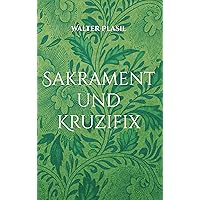 Sakrament und Kruzifix: Vom Glauben und Wissen (German Edition) Sakrament und Kruzifix: Vom Glauben und Wissen (German Edition) Kindle Hardcover