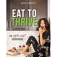 Eat to Thrive: The Anti-Diet Cookbook Eat to Thrive: The Anti-Diet Cookbook Kindle Paperback