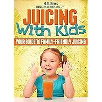 Juicing With Kids: Your Guide to Family-Friendly Juicing - Plus Recipes! Juicing With Kids: Your Guide to Family-Friendly Juicing - Plus Recipes! Kindle Paperback