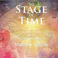 The Stage of Time: Secrets of the Past, the Nature of Reality, and the Ancient Gods of History The Stage of Time: Secrets of the Past, the Nature of Reality, and the Ancient Gods of History Audible Audiobook Paperback Kindle