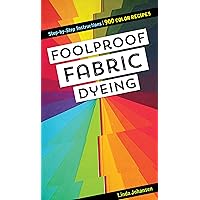 Foolproof Fabric Dyeing: 900 Color Recipes, Step-by-Step Instructions Foolproof Fabric Dyeing: 900 Color Recipes, Step-by-Step Instructions Spiral-bound Kindle