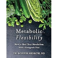 Metabolic Flexibility: How to Heal Your Metabolism with a Ketogenic Diet Metabolic Flexibility: How to Heal Your Metabolism with a Ketogenic Diet Kindle Paperback