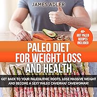 Paleo Diet for Weight Loss and Health: Get Back to Your Paleolithic Roots, Lose Massive Weight, and Become a Sexy Paleo Caveman/Cavewoman, Volume 1 Paleo Diet for Weight Loss and Health: Get Back to Your Paleolithic Roots, Lose Massive Weight, and Become a Sexy Paleo Caveman/Cavewoman, Volume 1 Audible Audiobook Kindle Hardcover Paperback
