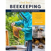 First Time Beekeeping: An Absolute Beginner's Guide to Beekeeping - A Step-by-Step Manual to Getting Started with Bees (Volume 13) (First Time, 13) First Time Beekeeping: An Absolute Beginner's Guide to Beekeeping - A Step-by-Step Manual to Getting Started with Bees (Volume 13) (First Time, 13) Paperback Kindle