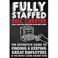 Fully Staffed: The Definitive Guide to Finding & Keeping Great Employees Fully Staffed: The Definitive Guide to Finding & Keeping Great Employees Hardcover Audible Audiobook Kindle Paperback