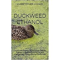 Duckweed Ethanol: Duckweed Biomass Grown from Organic Wastes to Replace Corn for US and International Ethanol Biofuel Production Duckweed Ethanol: Duckweed Biomass Grown from Organic Wastes to Replace Corn for US and International Ethanol Biofuel Production Kindle Audible Audiobook Paperback