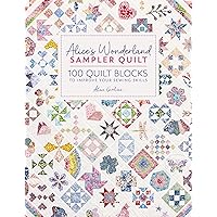 Alice's Wonderland Sampler Quilt: 100 quilt blocks to improve your sewing skills