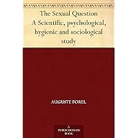 The Sexual Question A Scientific, psychological, hygienic and sociological study The Sexual Question A Scientific, psychological, hygienic and sociological study Kindle Paperback Hardcover MP3 CD Library Binding