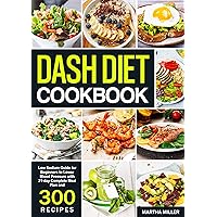 Dash Diet Cookbook: Low Sodium Guide for Beginners to Lower Blood Pressure with 21-day Complete Meal Plan and 300 Recipes Dash Diet Cookbook: Low Sodium Guide for Beginners to Lower Blood Pressure with 21-day Complete Meal Plan and 300 Recipes Kindle Paperback