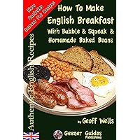 How To Make English Breakfast With Bubble & Squeak & Homemade Baked Beans (Authentic English Recipes Book 6) How To Make English Breakfast With Bubble & Squeak & Homemade Baked Beans (Authentic English Recipes Book 6) Kindle Paperback
