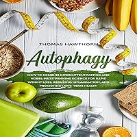 Autophagy: How to Combine Intermittent Fasting and Nobel-Prize Winning Science for Rapid Weight Loss, Reducing Inflammation, and Promoting Long-Term Health Autophagy: How to Combine Intermittent Fasting and Nobel-Prize Winning Science for Rapid Weight Loss, Reducing Inflammation, and Promoting Long-Term Health Audible Audiobook Kindle Paperback Hardcover