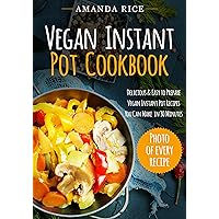 Vegan Instant Pot Сookbook: Delicious & Easy to Prepare Vegan Instant Pot Recipes You Can Make in 30 Minutes Vegan Instant Pot Сookbook: Delicious & Easy to Prepare Vegan Instant Pot Recipes You Can Make in 30 Minutes Kindle Paperback