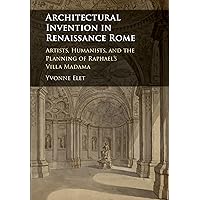 Architectural Invention in Renaissance Rome: Artists, Humanists, and the Planning of Raphael's Villa Madama Architectural Invention in Renaissance Rome: Artists, Humanists, and the Planning of Raphael's Villa Madama eTextbook Hardcover