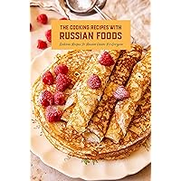 The Cooking Recipes With Russian Foods: Delicious Recipes In Russian Cuisine For Everyone: Russian Desserts The Cooking Recipes With Russian Foods: Delicious Recipes In Russian Cuisine For Everyone: Russian Desserts Kindle Paperback