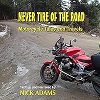 Never Tire of the Road: Motorcycle Tales and Travels Never Tire of the Road: Motorcycle Tales and Travels Kindle Paperback Audible Audiobook