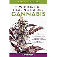 The Wholistic Healing Guide to Cannabis: Understanding the Endocannabinoid System, Addressing Specific Ailments and Conditions, and Making Cannabis-Based Remedies The Wholistic Healing Guide to Cannabis: Understanding the Endocannabinoid System, Addressing Specific Ailments and Conditions, and Making Cannabis-Based Remedies Paperback Kindle