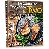 The Complete Cookbook for Two: Healthy, Cheap and Easy Dinner Recipes for Every Night This Week The Complete Cookbook for Two: Healthy, Cheap and Easy Dinner Recipes for Every Night This Week Kindle Paperback