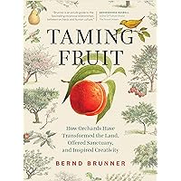 Taming Fruit: How Orchards Have Transformed the Land, Offered Sanctuary and Inspired Creativity Taming Fruit: How Orchards Have Transformed the Land, Offered Sanctuary and Inspired Creativity Kindle Hardcover