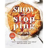 Show-Stopping Recipes: Tasty Dishes from The Great British Bake Off Show-Stopping Recipes: Tasty Dishes from The Great British Bake Off Kindle Hardcover Paperback