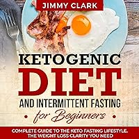 Ketogenic Diet and Intermittent Fasting for Beginners: A Complete Guide to the Keto Fasting Lifestyle. Gain the Weight Loss Clarity You Need: Keto Diet, Book 1 Ketogenic Diet and Intermittent Fasting for Beginners: A Complete Guide to the Keto Fasting Lifestyle. Gain the Weight Loss Clarity You Need: Keto Diet, Book 1 Audible Audiobook Hardcover Paperback