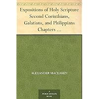 Expositions of Holy Scripture Second Corinthians, Galatians, and Philippians Chapters I to End. Colossians, Thessalonians, and First Timothy. Expositions of Holy Scripture Second Corinthians, Galatians, and Philippians Chapters I to End. Colossians, Thessalonians, and First Timothy. Kindle Paperback
