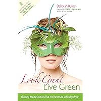 Look Great, Live Green: Choosing Bodycare Products that Are Safe for You, Safe for the Planet Look Great, Live Green: Choosing Bodycare Products that Are Safe for You, Safe for the Planet Kindle Hardcover Paperback