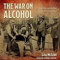 The War on Alcohol: Prohibition and the Rise of the American State The War on Alcohol: Prohibition and the Rise of the American State Kindle Paperback Audible Audiobook Hardcover Audio CD