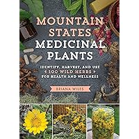 Mountain States Medicinal Plants: Identify, Harvest, and Use 100 Wild Herbs for Health and Wellness Mountain States Medicinal Plants: Identify, Harvest, and Use 100 Wild Herbs for Health and Wellness Kindle Paperback