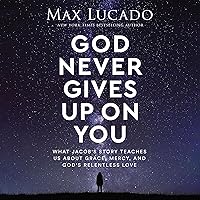 God Never Gives Up on You: What Jacob's Story Teaches Us About Grace, Mercy, and God's Relentless Love God Never Gives Up on You: What Jacob's Story Teaches Us About Grace, Mercy, and God's Relentless Love Hardcover Audible Audiobook Kindle Paperback