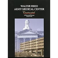Walter Reed Army Medical Center Centennial: A Pictorial History, 1909-2009