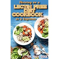 Thriving on a Lectin Free Diet Cookbook as a beginner: Homemade recipes for improving gut health and lose excess weight to live a healthy life! Thriving on a Lectin Free Diet Cookbook as a beginner: Homemade recipes for improving gut health and lose excess weight to live a healthy life! Kindle Paperback