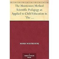 The Montessori Method Scientific Pedagogy as Applied to Child Education in 'The Children's Houses' with Additions and Revisions by the Author The Montessori Method Scientific Pedagogy as Applied to Child Education in 'The Children's Houses' with Additions and Revisions by the Author Kindle Paperback Hardcover MP3 CD Library Binding