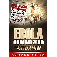 Ebola Ground Zero: The Front Lines of the Apocalypse (Deep Inside the Ebola 