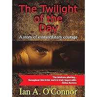 The Twilight of the Day: A story of extraordinary courage The Twilight of the Day: A story of extraordinary courage Kindle Paperback