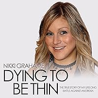 Dying to Be Thin: The True Story of My Lifelong Battle Against Anorexia Dying to Be Thin: The True Story of My Lifelong Battle Against Anorexia Audible Audiobook Hardcover Paperback