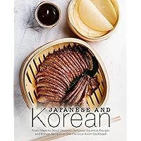 Japanese and Korean: From Tokyo to Seoul Discover Delicious Japanese Recipes and Korean Recipes in One Classical Asian Cookbook Japanese and Korean: From Tokyo to Seoul Discover Delicious Japanese Recipes and Korean Recipes in One Classical Asian Cookbook Kindle Paperback