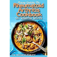 Easy Guide To Rheumatoid Arthritis Cookbook: 50+ Homemade, Delectable, Assorted, Quick and Easy to prepare recipes for curing and preventing Rheumatoid Arthritis in children and Adults! Easy Guide To Rheumatoid Arthritis Cookbook: 50+ Homemade, Delectable, Assorted, Quick and Easy to prepare recipes for curing and preventing Rheumatoid Arthritis in children and Adults! Kindle Paperback