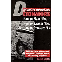 Ragnar's Homemade Detonators: How To Make 'Em, How To Salvage 'Em, How To Detonate 'Em! Ragnar's Homemade Detonators: How To Make 'Em, How To Salvage 'Em, How To Detonate 'Em! Paperback