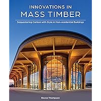 Innovations in Mass Timber: Sequestering Carbon with Style in Commercial Buildings Innovations in Mass Timber: Sequestering Carbon with Style in Commercial Buildings Hardcover