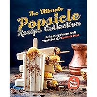 The Ultimate Popsicle Recipe Collection: Refreshing Frozen Fruit Treats for Hot Summer Days The Ultimate Popsicle Recipe Collection: Refreshing Frozen Fruit Treats for Hot Summer Days Kindle Hardcover Paperback
