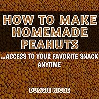 How to make peanuts: Access to your favorite snack anytime How to make peanuts: Access to your favorite snack anytime Kindle