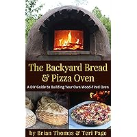 The Backyard Bread & Pizza Oven: A DIY Guide to Building Your Own Wood-Fired Oven The Backyard Bread & Pizza Oven: A DIY Guide to Building Your Own Wood-Fired Oven Kindle