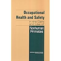 Occupational Health and Safety in the Care and Use of Nonhuman Primates Occupational Health and Safety in the Care and Use of Nonhuman Primates Kindle Paperback